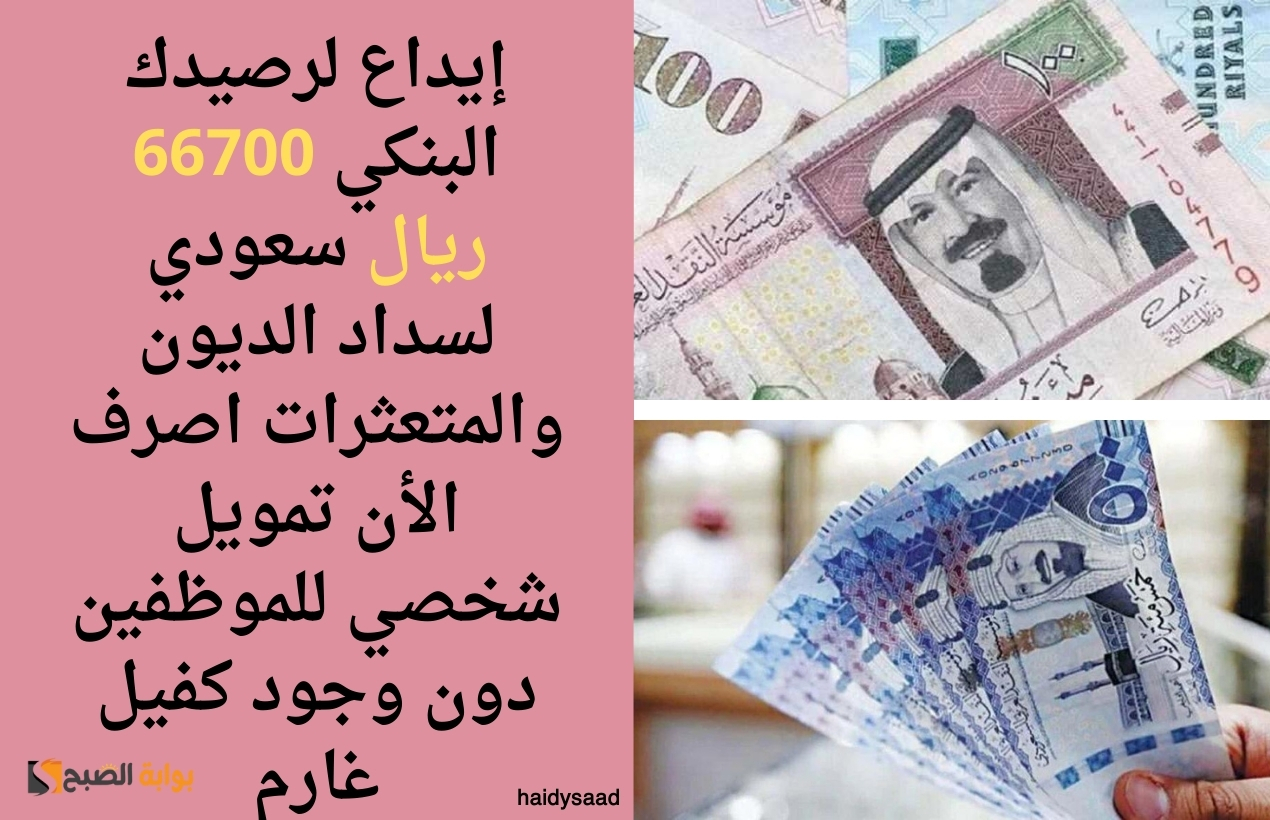 إيداع لرصيدك البنكي 66700 ريال سعودي لسداد الديون والمتعثرات اصرف الأن تمويل شخصي للموظفين دون وجود كفيل غارم