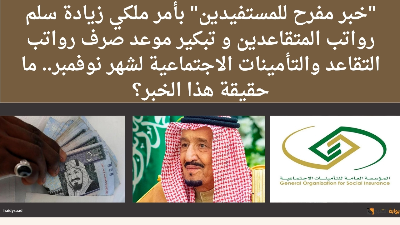 بأمر ملكي زيادة سلم رواتب المتقاعدين و تبكير موعد صرف رواتب التقاعد والتأمينات الاجتماعية لشهر نوفمبر.. ما حقيقة هذا الخبر؟