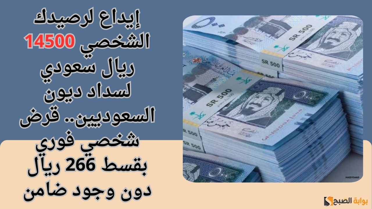 إيداع لرصيدك الشخصي 14500 ريال سعودي لسداد ديون السعوديين.. قرض شخصي فوري بقسط 266 ريال دون وجود ضامن