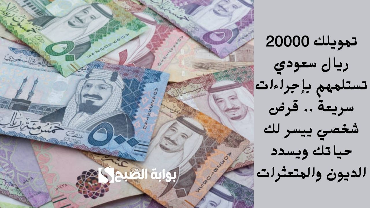 تمويلك 20000 ريال سعودي تستلمهم بإجراءات سريعة .. قرض شخصي ييسر لك حياتك ويسدد الديون والمتعثرات