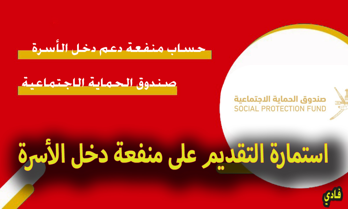 صندوق الحماية الاجتماعية) استمارة التقديم على منفعة دخل الأسرة 2024 في سلطنة عمان للمستحقين
