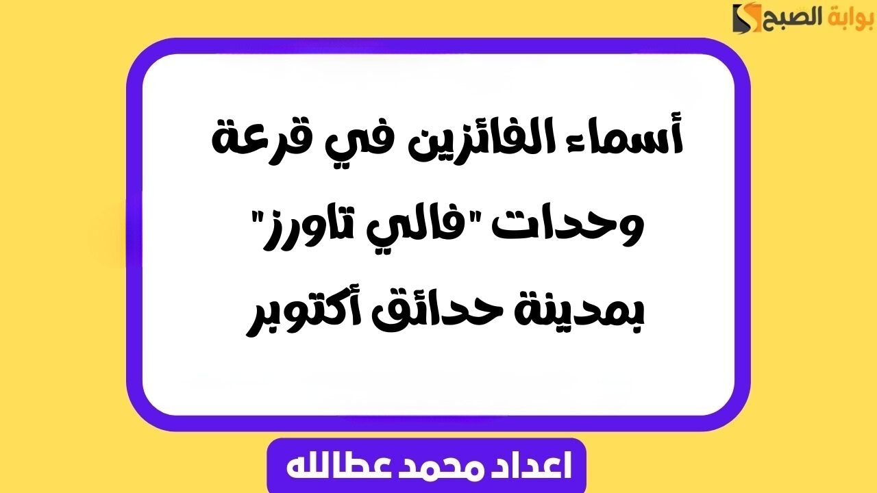 اسماء الفائزين قرعة فالي تاورز بمدينة حدائق أكتوبر