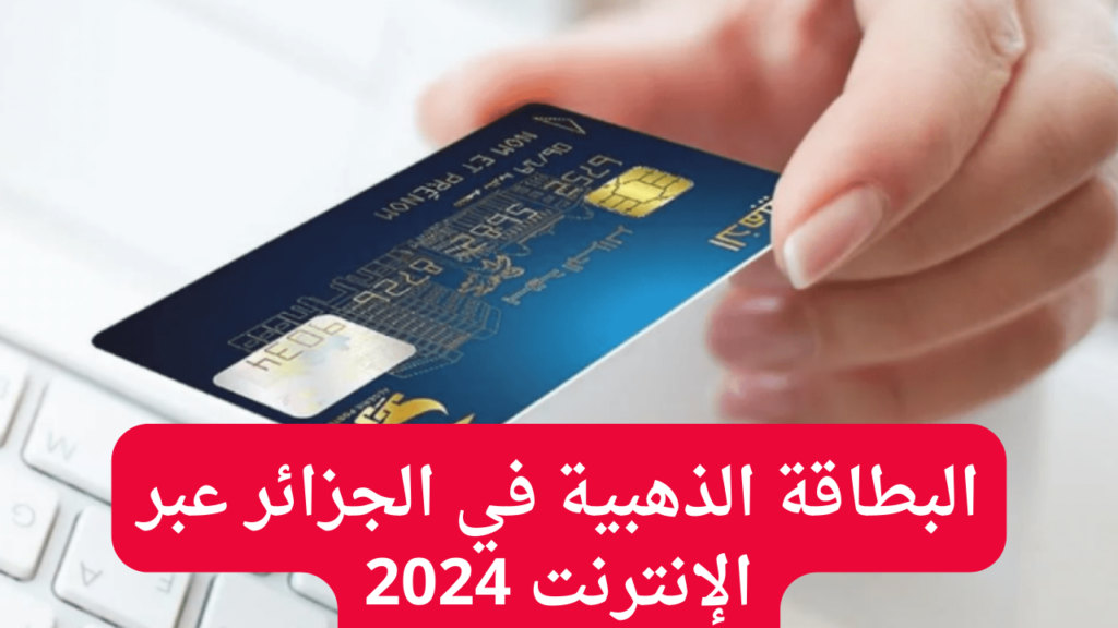 كيف اطلب البطاقه الذهبية في الجزائر عبر الإنترنت 2024؟.. اليكم الطريقة واهم الشروط المطلوبة
