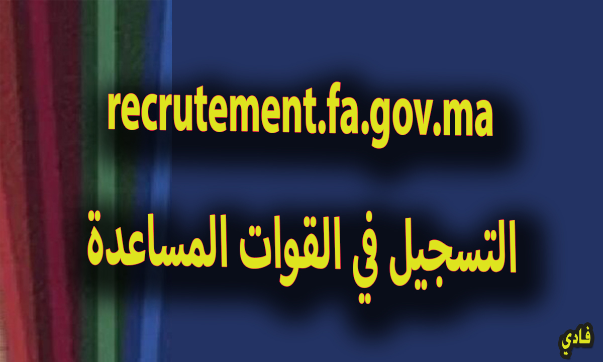 recrutement.fa.gov.ma التسجيل في القوات المساعدة 2024 المغرب وأهم شروط التقديم