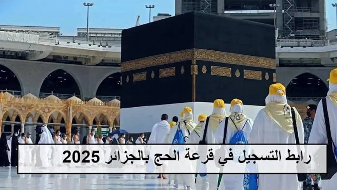 رابط التسجيل في قرعة الحج 2025 عبر وزارة الحج والعمرة الجزائرية وأهم الشروط المطلوبة