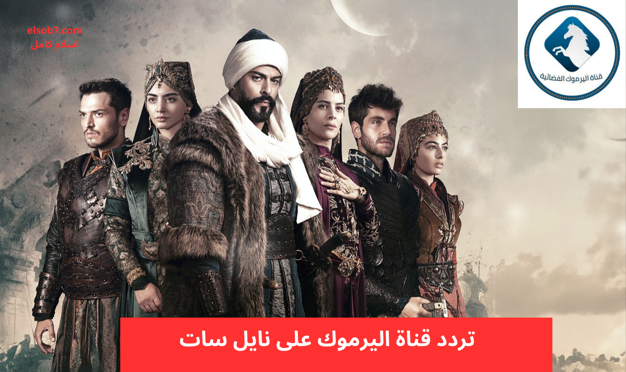 المؤسس عثمان الجزء 6.. تردد قناة اليرموك الجديد على نايل سات الناقلة للحلقة 165