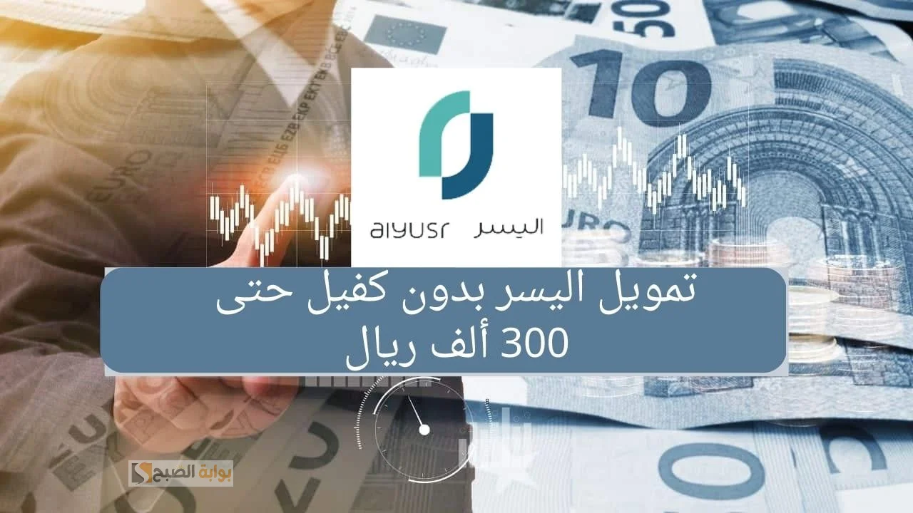 تمويل اليسر – أطلق مشروعك بأبسط الشروط والخطوات واحصل على 300 الف ريال سعودي