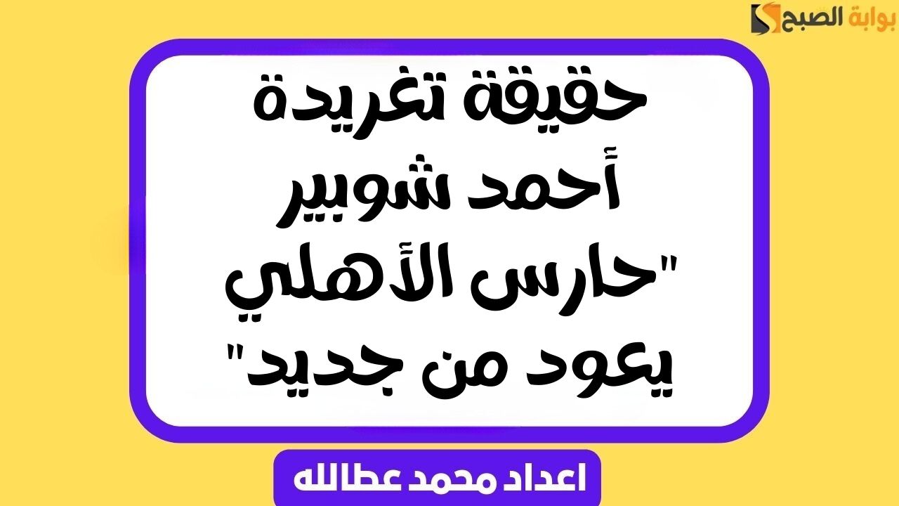 حقيقة تغريدة أحمد شوبير “حارس الأهلي يعود من جديد”