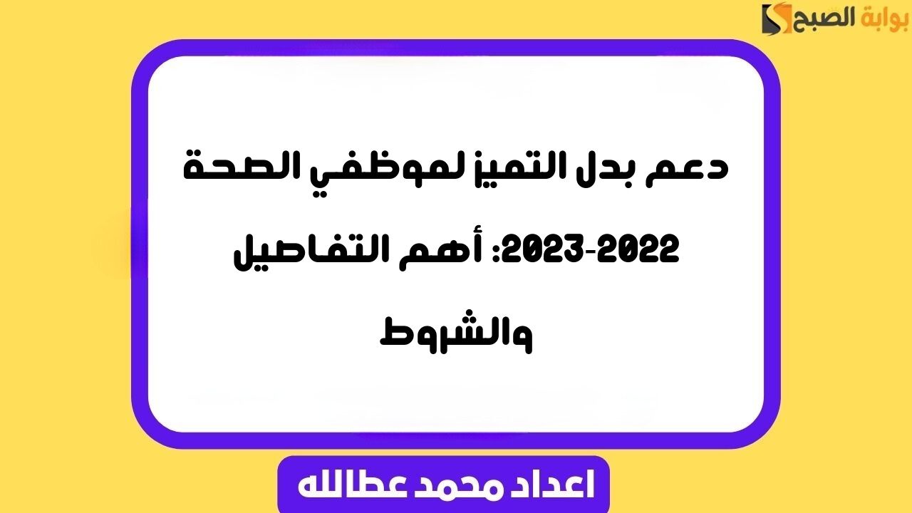 دعم بدل التميز لموظفي الصحة 2022-2023: أهم التفاصيل والشروط