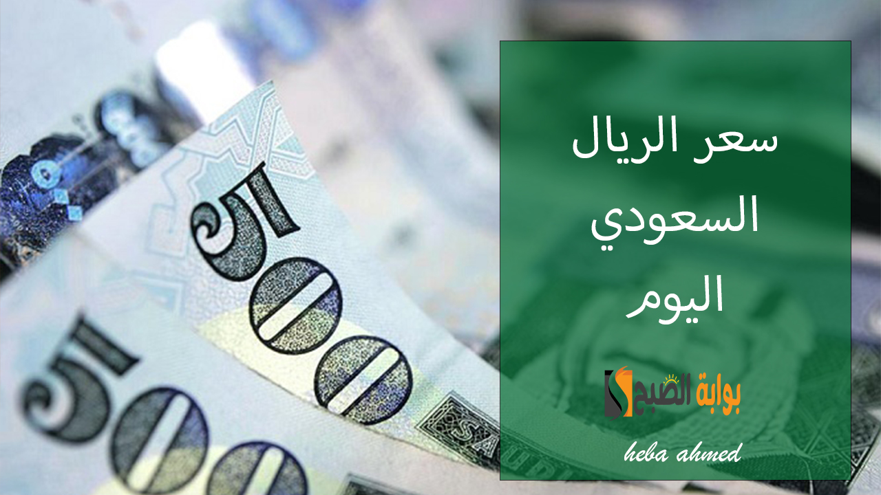 سعر الريال السعودي اليوم الثلاثاء 29 أكتوبر في البنوك… وأعلى سعر له في هذا البنك