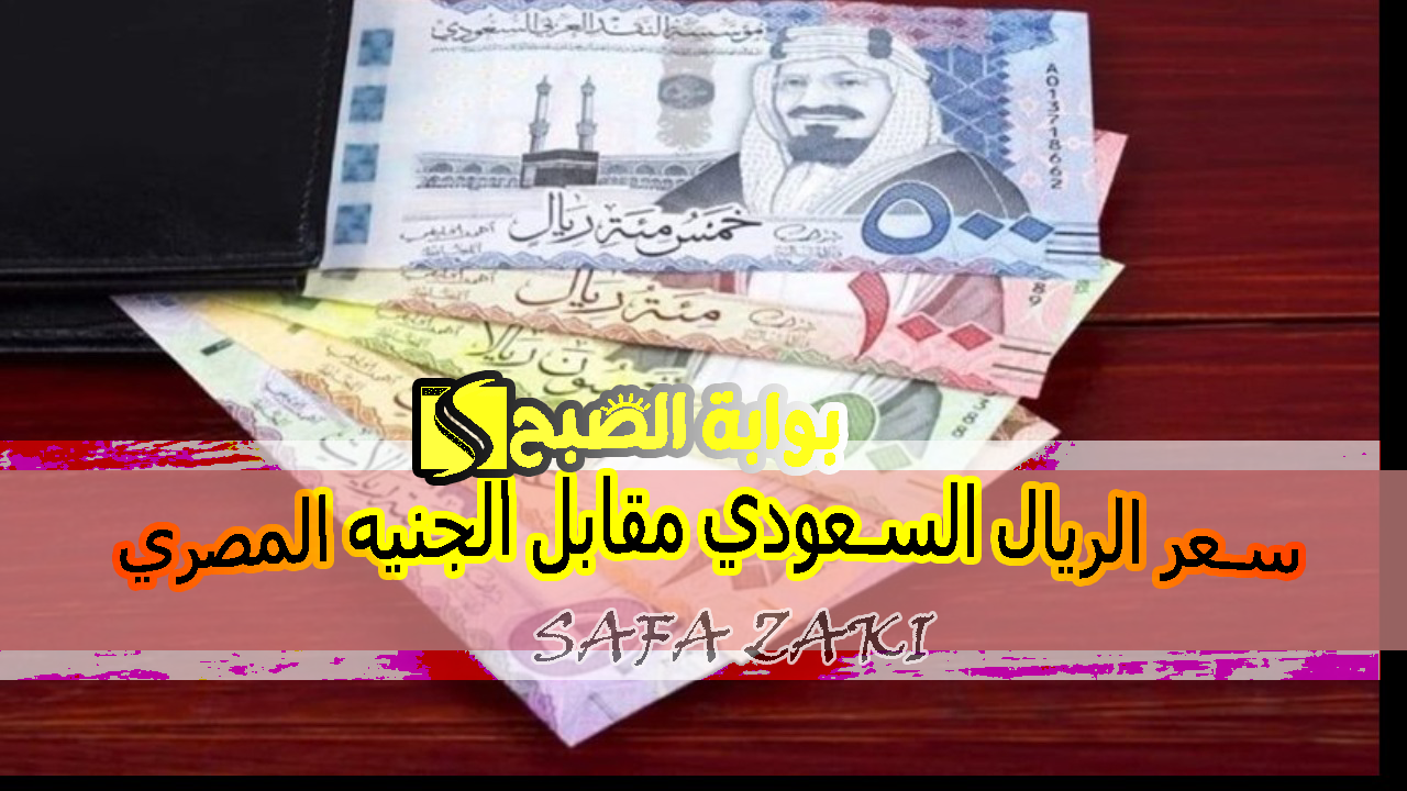 حنغير بكام انهاردة “SAR إلى EGP”.. سعر الريال السعودي مقابل الجنيه المصري اليوم السبت 12 أكتوبر 2024 في مختلف البنوك للبيع والشراء
