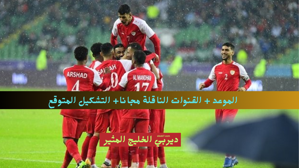 اليوم عمان والكويت HD .. موعد مباراة منتخب عمان والكويت في تصفيات كأس العالم والقنوات الناقلة نايل سات