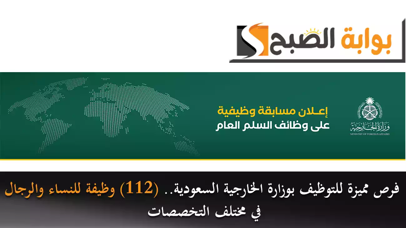 فرص مميزة للتوظيف بوزارة الخارجية السعودية.. (112) وظيفة للنساء والرجال في مختلف التخصصات