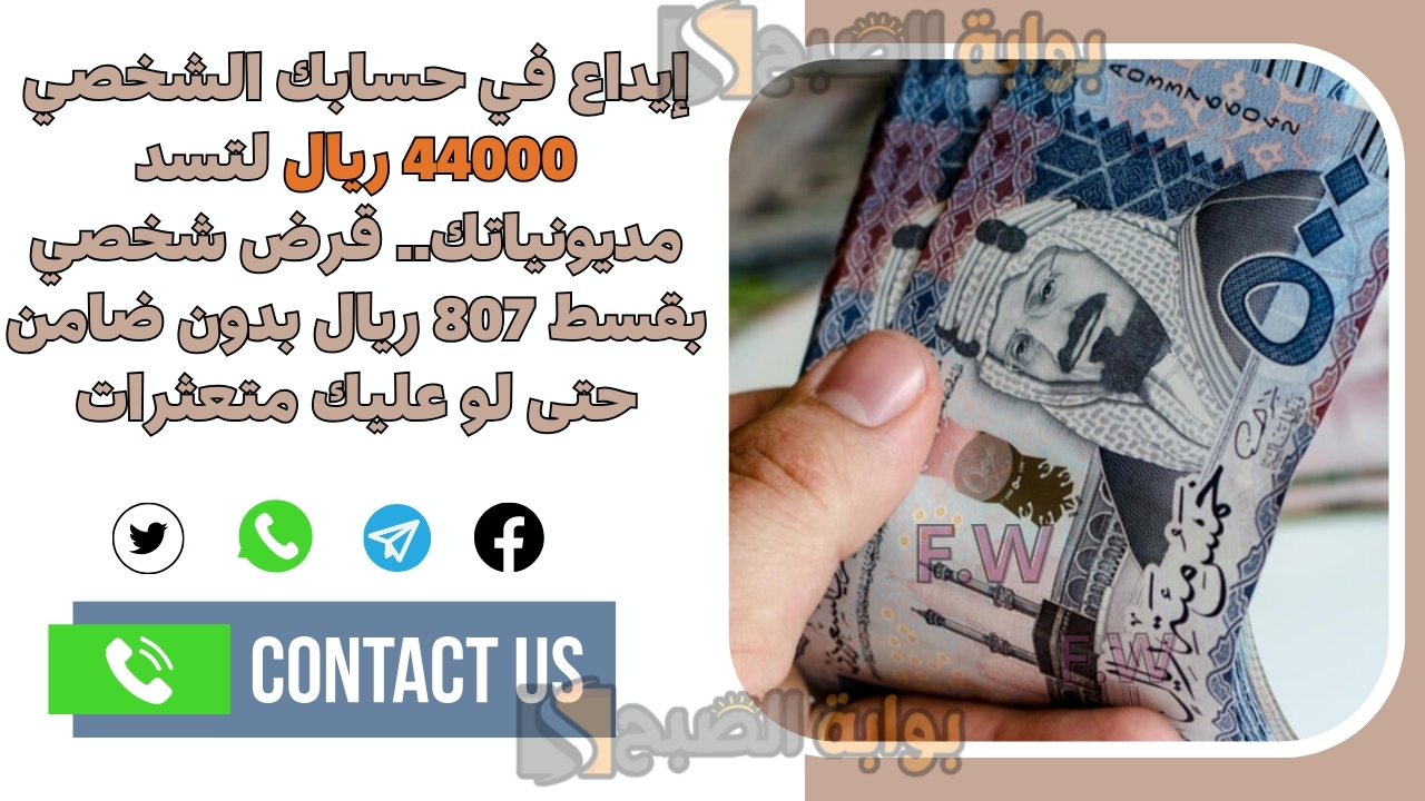 إيداع في حسابك الشخصي 44000 ريال لتسد مديونياتك.. قرض شخصي بقسط 807 ريال بدون ضامن حتى لو عليك متعثرات