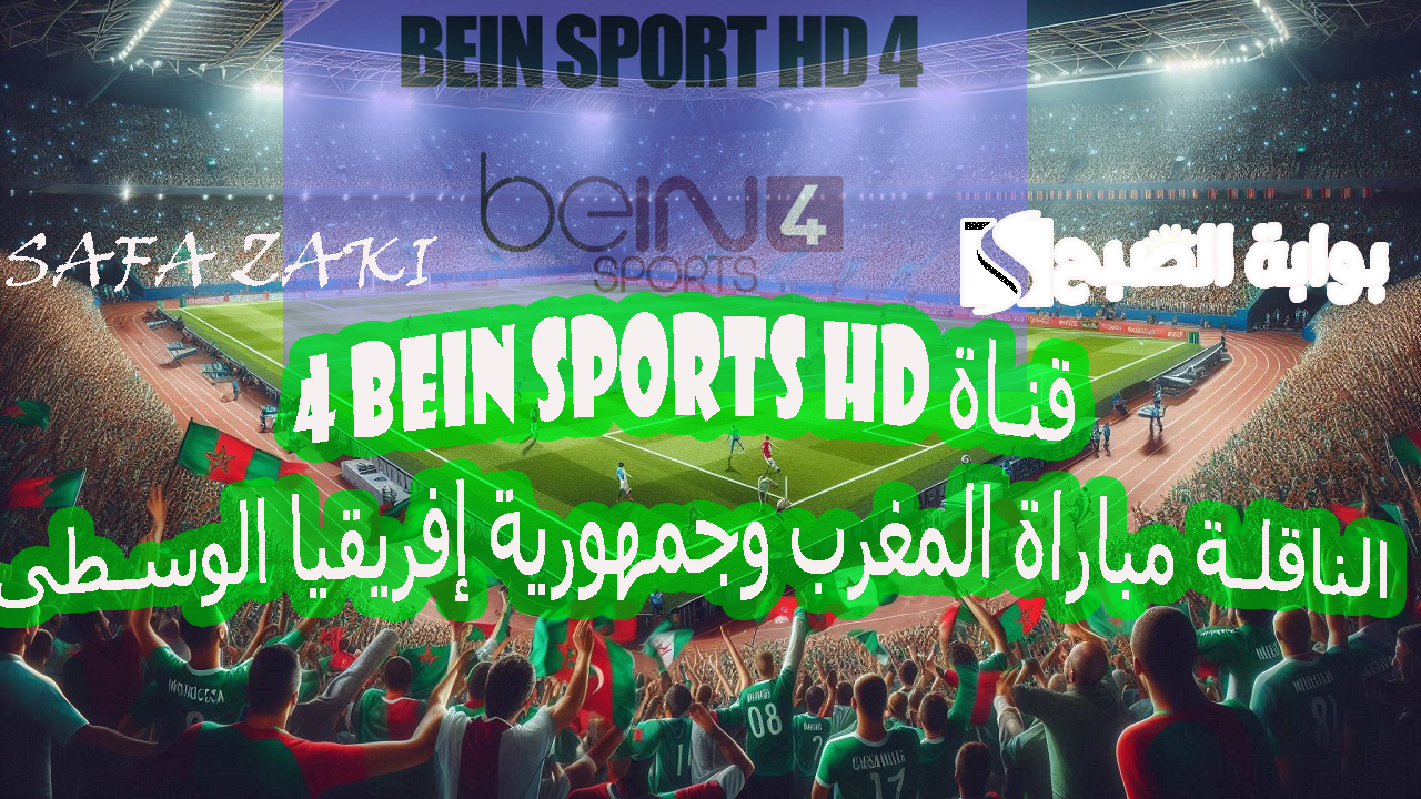 تذاع من “Morocco”.. تردد قناة beIN Sports HD 4 الناقلة مباراة المغرب وجمهورية إفريقيا الوسطى اليوم 12 من أكتوبر 2024