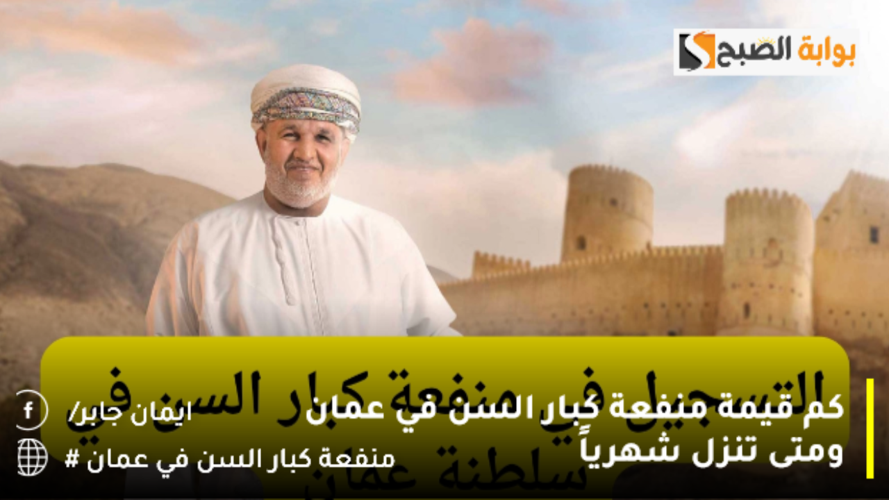 كم قيمة منفعة كبار السن في عمان ومتى تنزل شهرياً