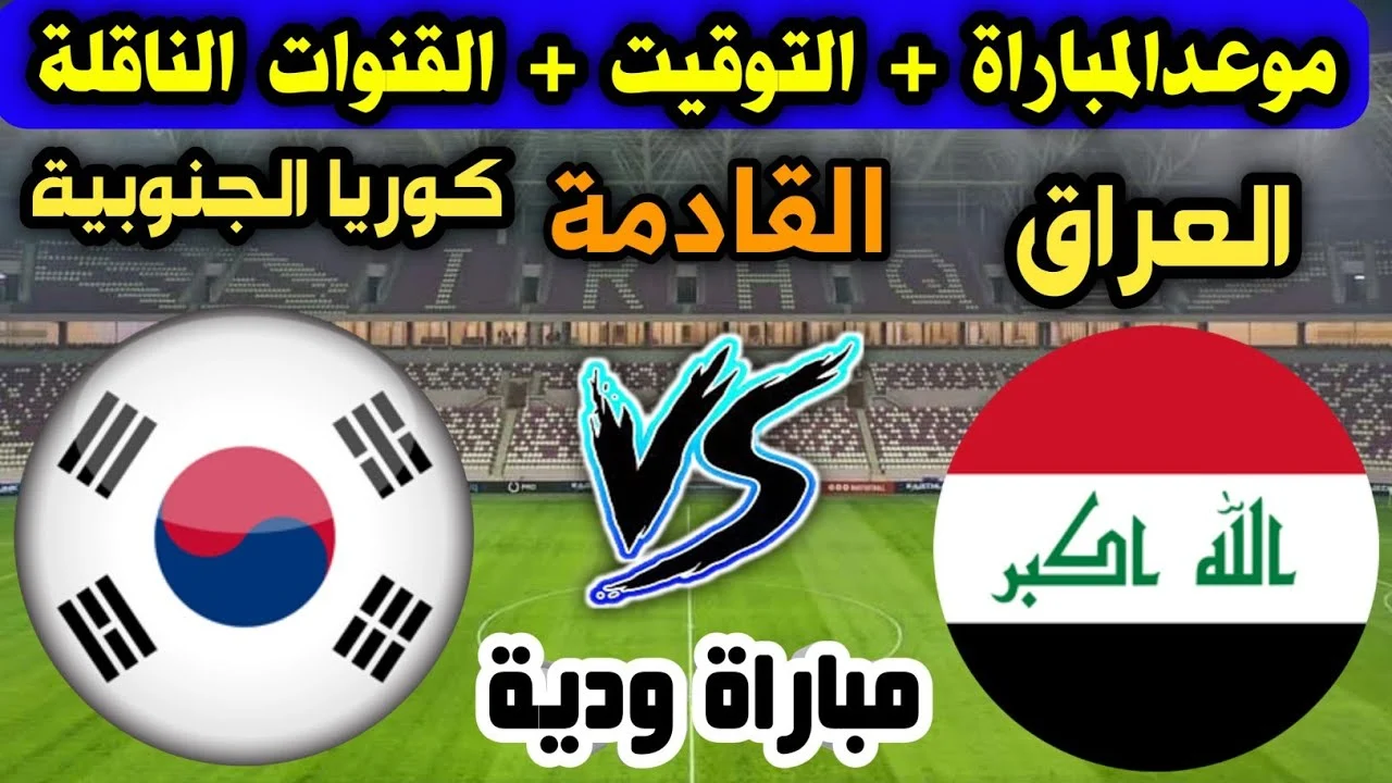 مواجهة “أسود الرافدين”.. موعد مباراة العراق وكوريا الجنوبية في التصفيات المؤهلة لكأس العالم 2026 والقنوات الناقلة للمباراة