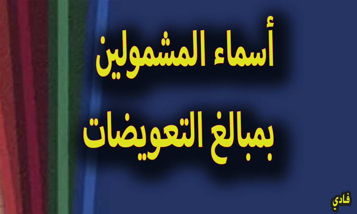 اسماء المشمولين بمبالغ التعويضات بالعراق “وجبة جديدة” كشف الأسماء المرفق
