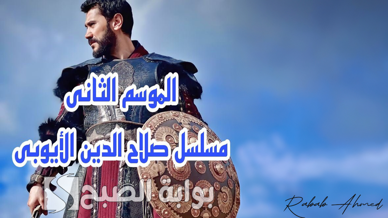“هل أنت مستعد لمغامرة جديدة”.. موعد عرض مسلسل صلاح الدين الايوبي الجزء الثاني Salah al-Din al-Ayyubi