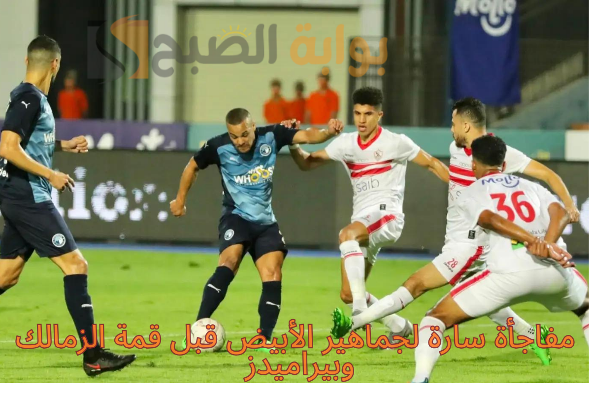 مفاجأة سارة لجماهير الأبيض قبل قمة الزمالك وبيراميدز في السوبر المصري 2024