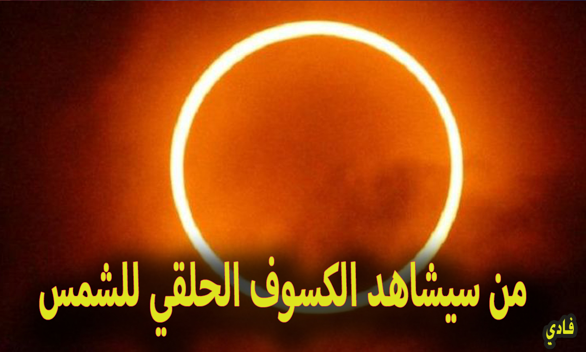 الدول التي ستشاهد الكسوف الحلقي للشمس ” الأربعاء 2 أكتوبر ” وهل يظهر في مصر والسعودية