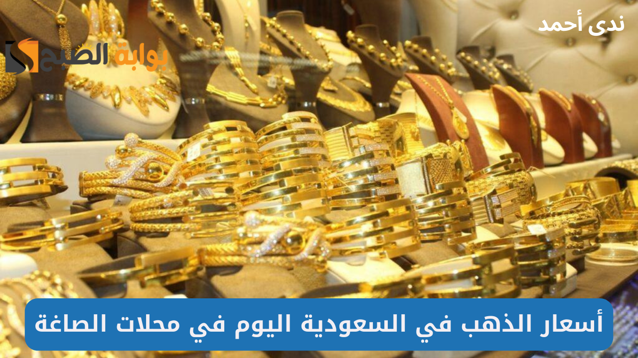 تحركات جديدة في أسعار الذهب في السعودية لـ جميع الأعيرة اليوم