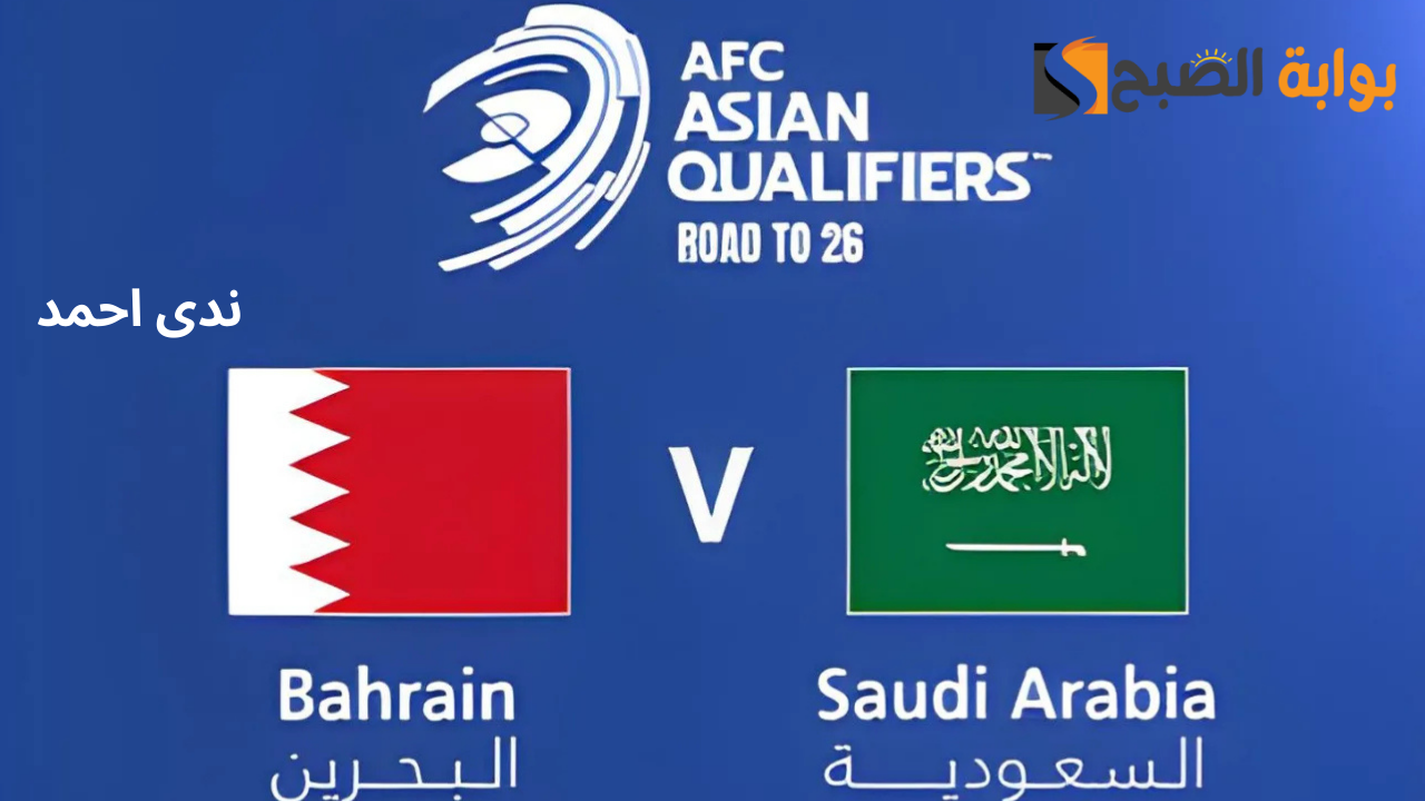 موعد مباراة السعودية والبحرين مواجهة نارية في تصفيات كأس العالم 2026 والقنوات الناقلة