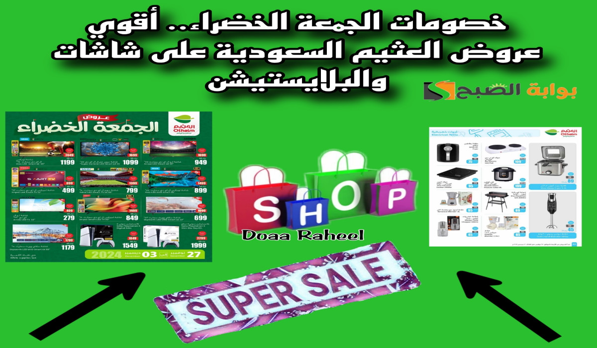خصومات الجمعة الخضراء.. أقوي عروض العثيم السعودية على الشاشات التليفزيونية والبلايستيشن حتي 3 ديسمبر