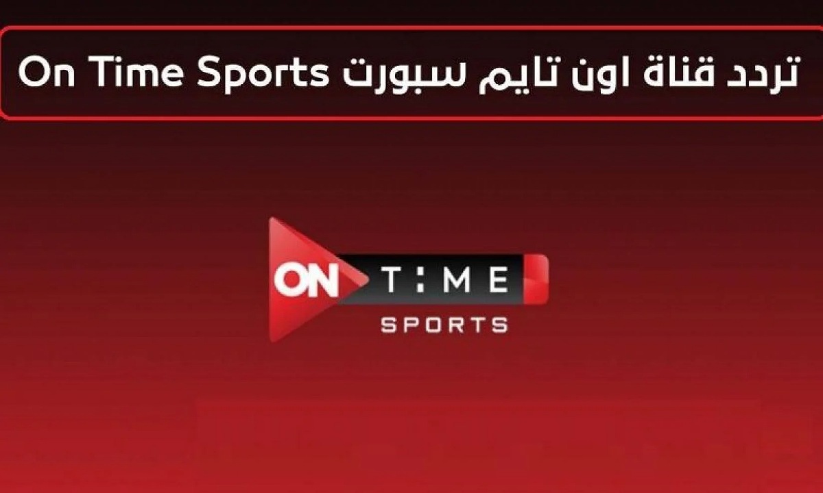 تردد قناة أون تايم سبورت On Time Sport 2024 الناقلة لمباريات الدوري المصري 2024 على نايل سات وعرب سات