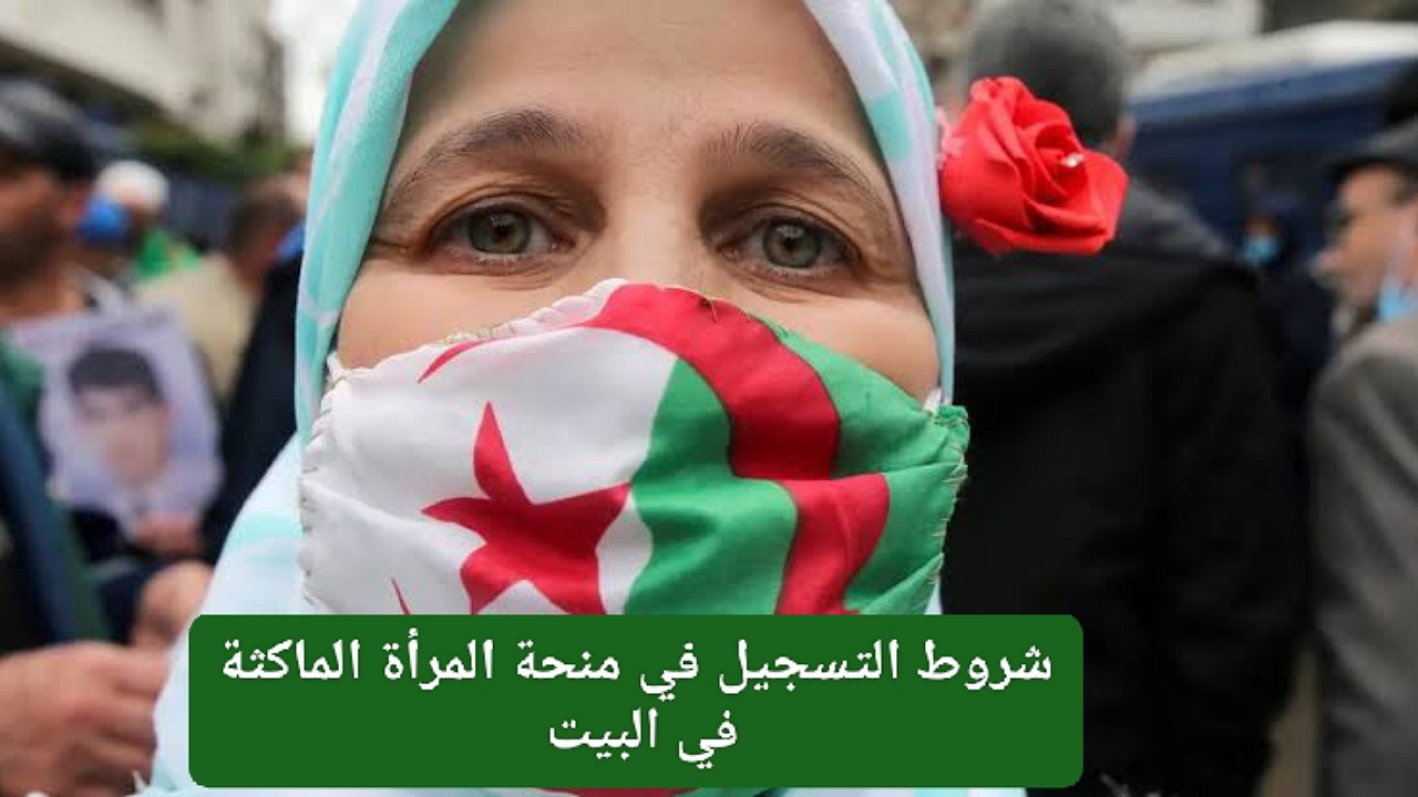ما هي شروط التسجيل في منحة المرأة الماكثة في البيت بالجزائر وكيفية التقديم على المنحة 2024