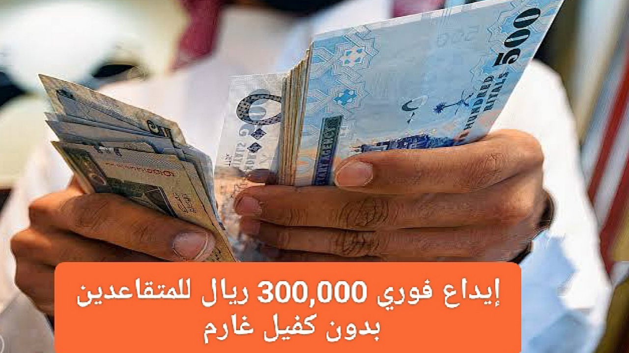إيداع فوري 300,000 ريال للمتقاعدين بدون كفيل غارم بأقساط ميسرة عبر شركة اليسر للتمويل