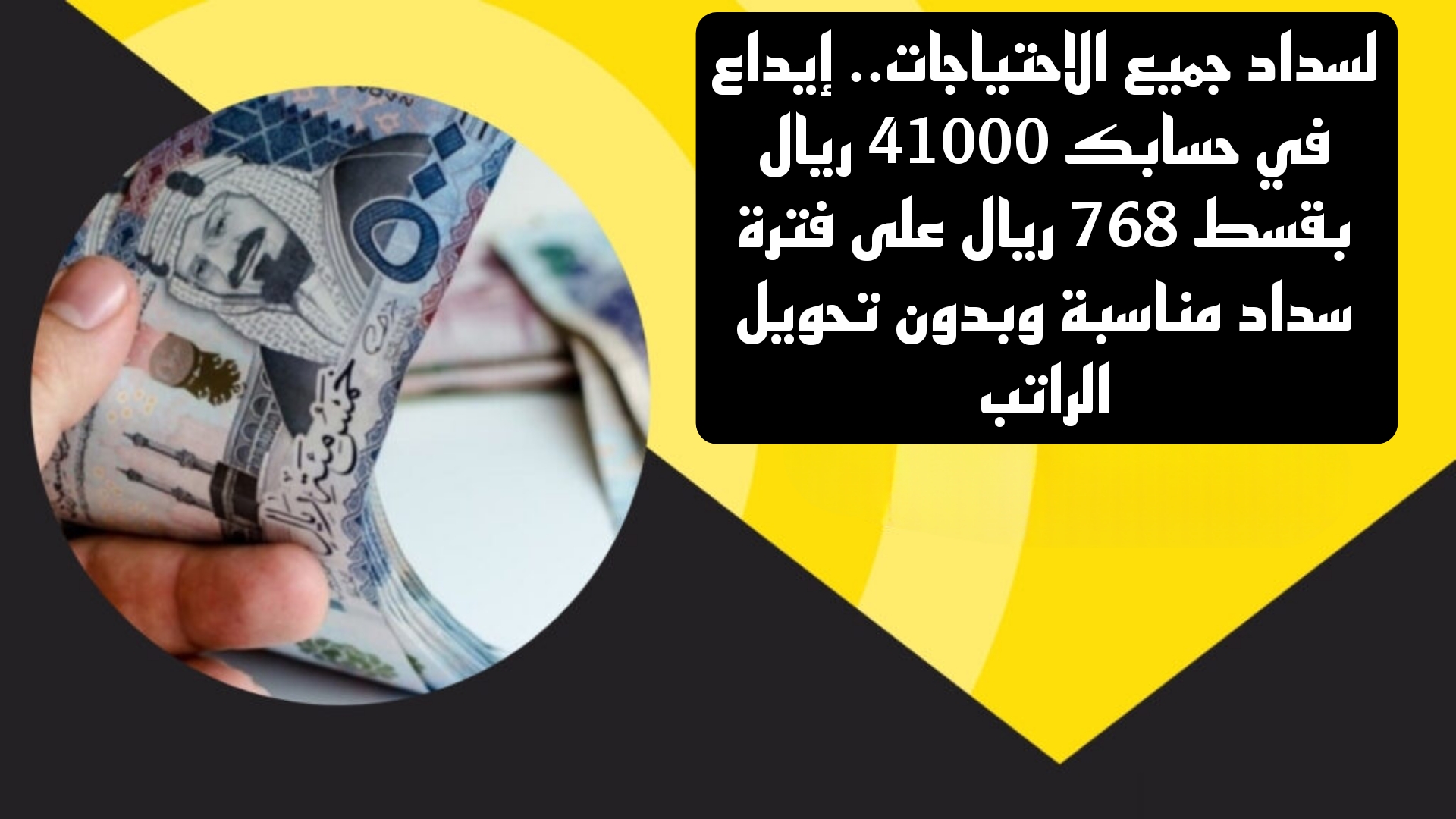 لسداد جميع الاحتياجات.. إيداع في حسابك 41000 ريال بقسط 768 ريال على فترة سداد مناسبة وبدون تحويل الراتب