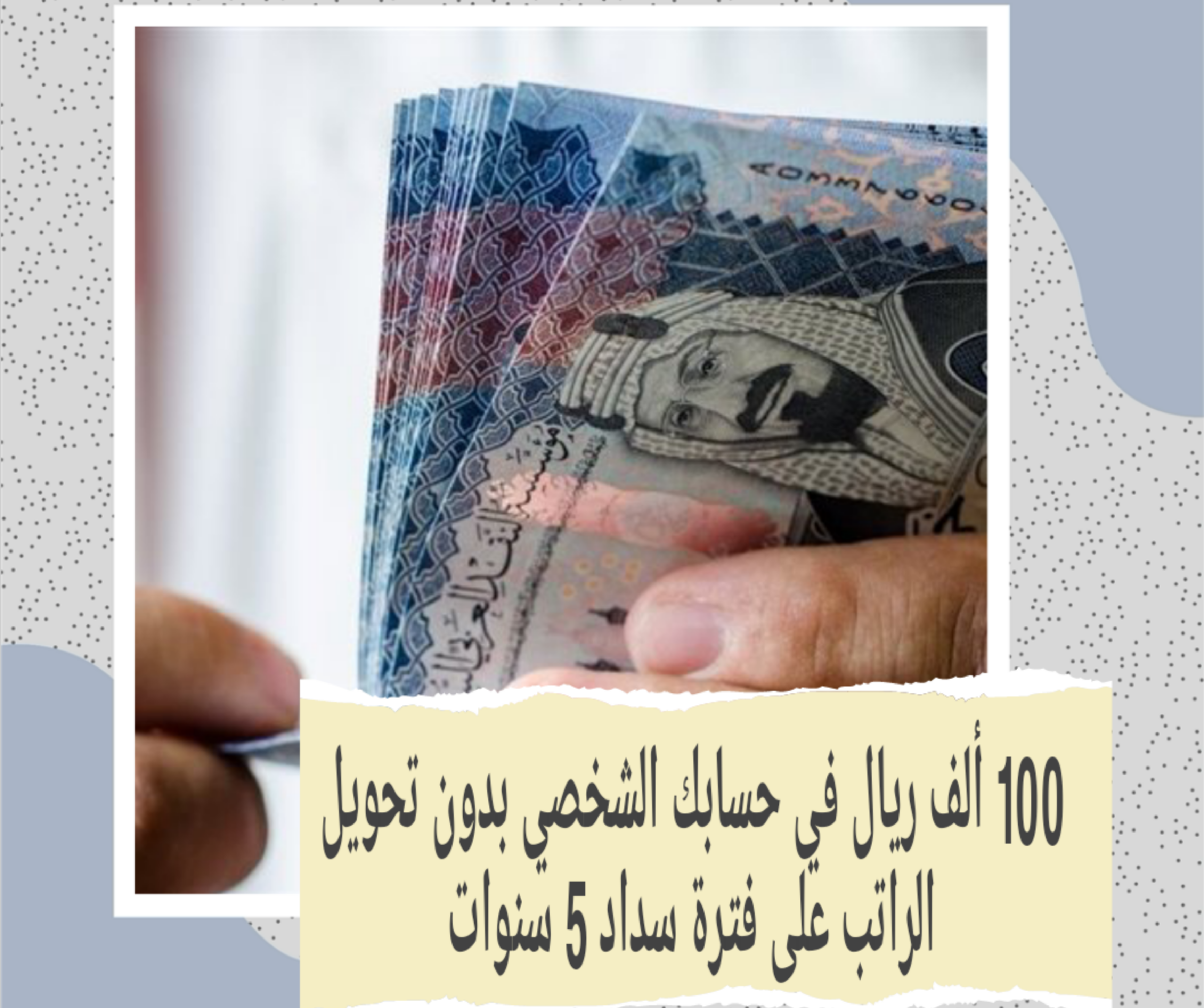 بدون تحويل الراتب.. 100.000 ريال سعودي في حسابك الشخصي على فترة سداد 5 سنوات لشراء جميع الأشياء وسداد الديون المتراكمة