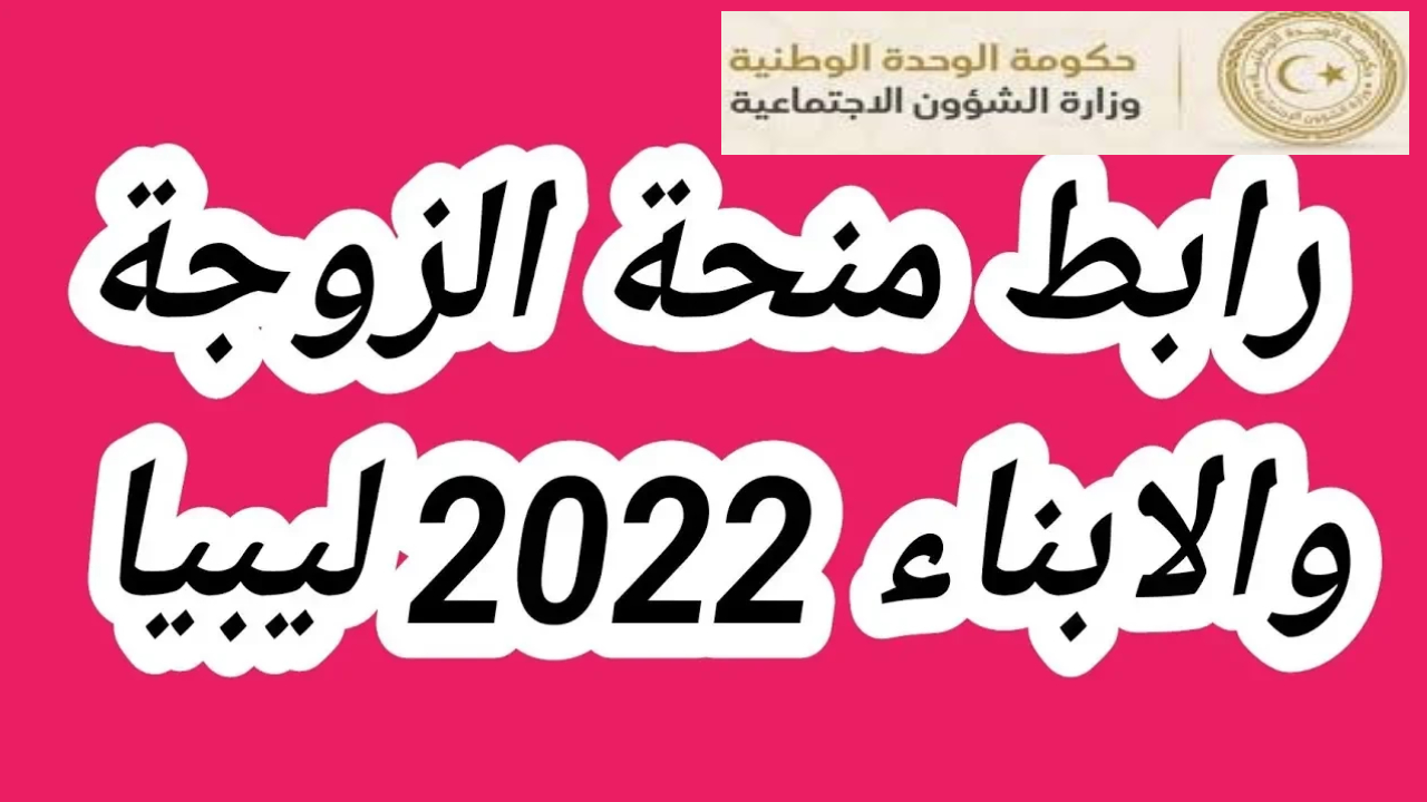 رابط منظومة منحة الزوجة والأبناء wcsg.gate.mosa.ly فرصة لتحقيق الأمان