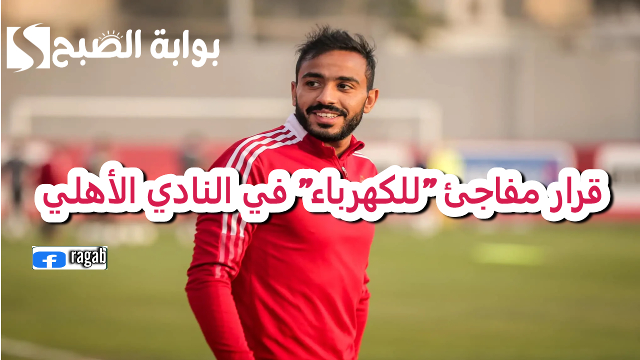 قرار مفاجئ “للكهرباء” في النادي الأهلي قبل فترة الانتقالات الشتوية