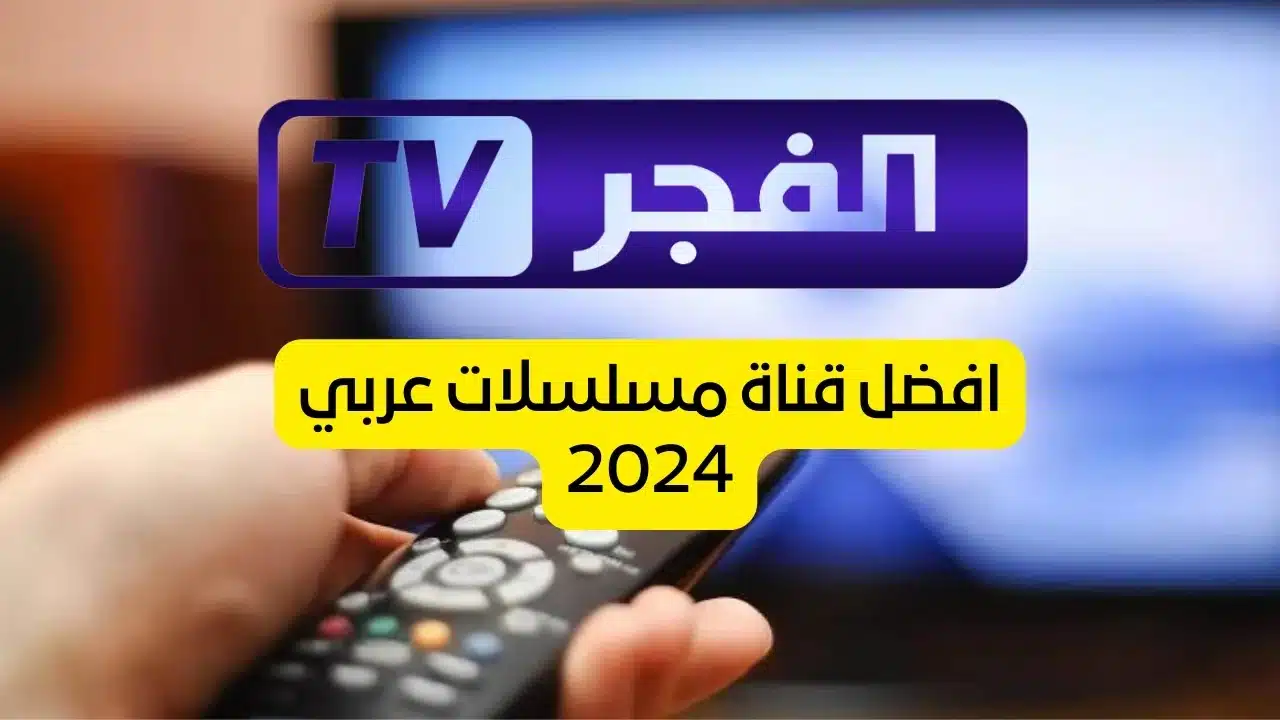 “بكل سهولة” ثبت الآن أحدث تردد لقناة الفجر الجزائرية 2024