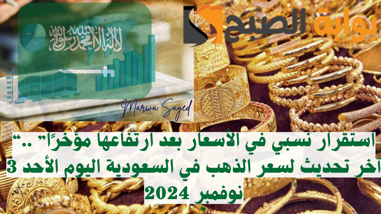 “استقرار نسبي في الأسعار بعد ارتفاعها مؤخرًا” .. آخر تحديث لسعر الذهب في السعودية اليوم الأحد 3 نوفمبر 2024