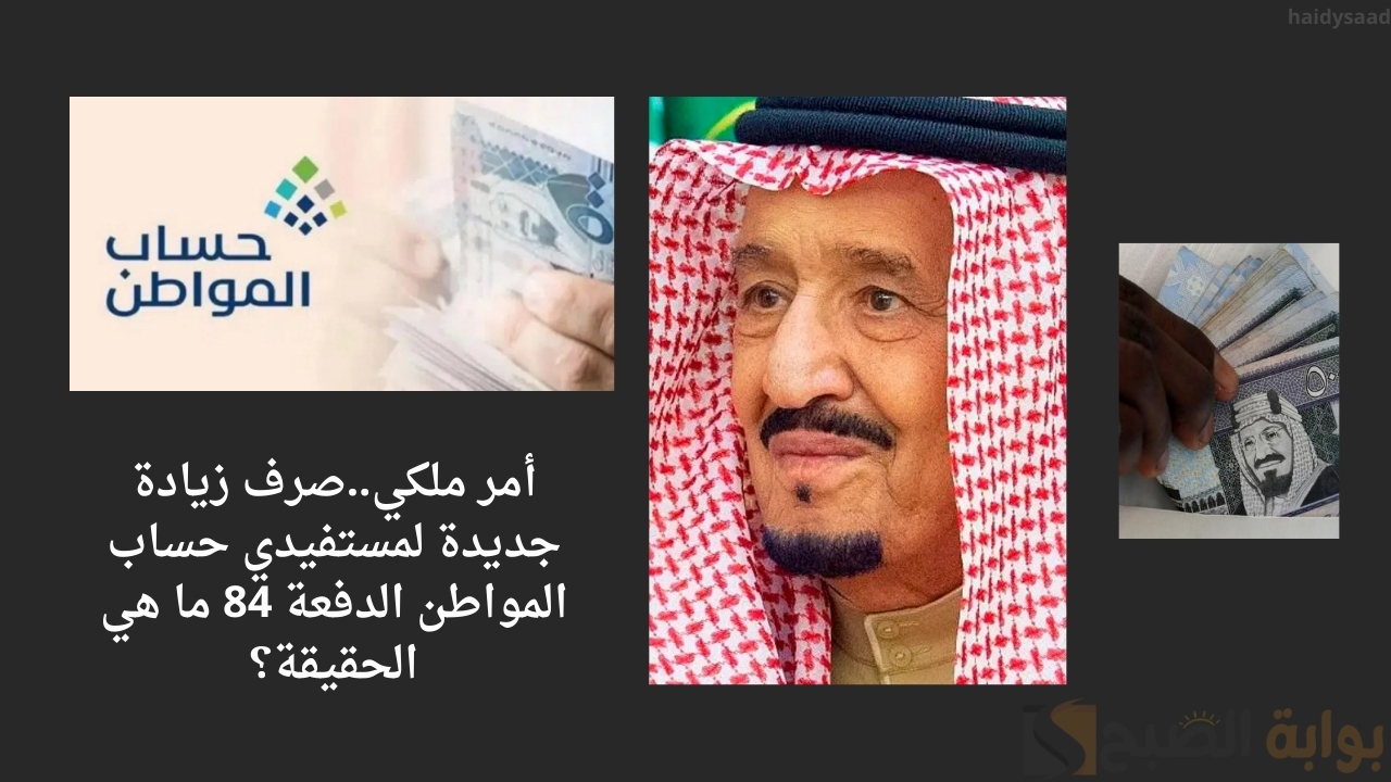 أمر ملكي..وجود زيادة جديدة يتم إيداعها لرواتب حساب المواطن دفعة 84 و تأخير موعد صرف رواتب المستفيدين من حساب المواطن شهر نوفمبر ما حقيقة هذا الخبر؟
