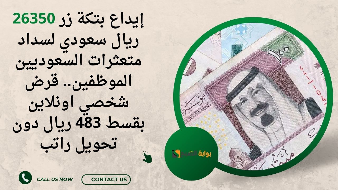 إيداع بتكة زر 26350 ريال سعودي لسداد متعثرات السعوديين الموظفين.. قرض شخصي اونلاين بقسط 483 ريال دون تحويل راتب
