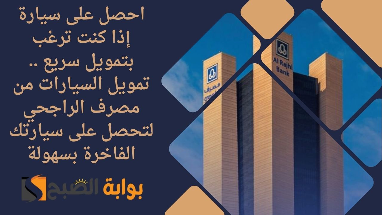 احصل على سيارة إذا كنت ترغب بتمويل سريع .. تمويل السيارات من مصرف الراجحي لتحصل على سيارتك الفاخرة بسهولة