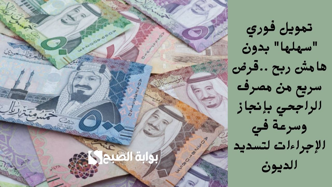 تمويل فوري “سهلها” بدون هامش ربح ..قرض سريع من مصرف الراجحي بإنجاز وسرعة في الإجراءات لتسديد الديون