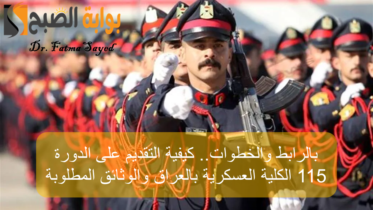 بالرابط والخطوات.. كيفية التقديم على الدورة 115 الكلية العسكرية بالعراق والوثائق المطلوبة