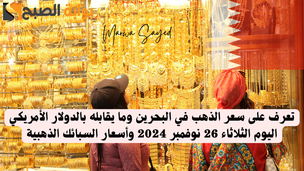 “عيار 21 يصل إلى 28 دينار ” .. تعرف على سعر الذهب في البحرين وما يقابله بالدولار الأمريكي اليوم الثلاثاء 26 نوفمبر 2024 وأسعار السبائك الذهبية
