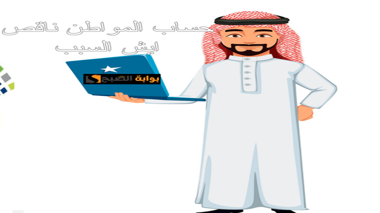 حساب المواطن ناقص ايش السبب.. خدمة المستفيدين تعرض الأسباب