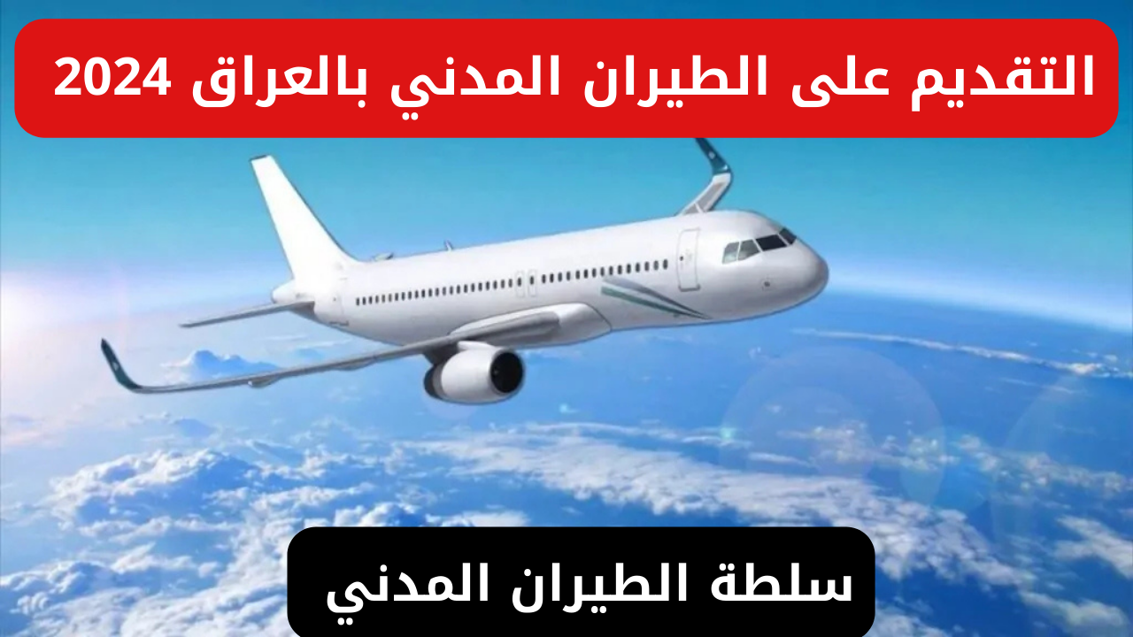 “قدم الان”.. رابط التقديم على الطيران المدني بالعراق 2024 والشروط والمجالات المتاحة للتقديم عبر icaa.gov.iq