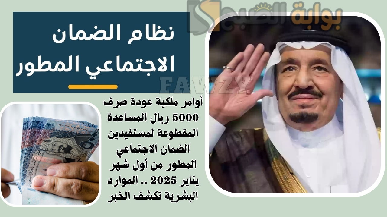 أوامر ملكية عودة صرف 5000 ريال المساعدة المقطوعة لمستفيدين الضمان الاجتماعي المطور من أول شهر يناير 2025 .. الموارد البشرية تكشف الخبر