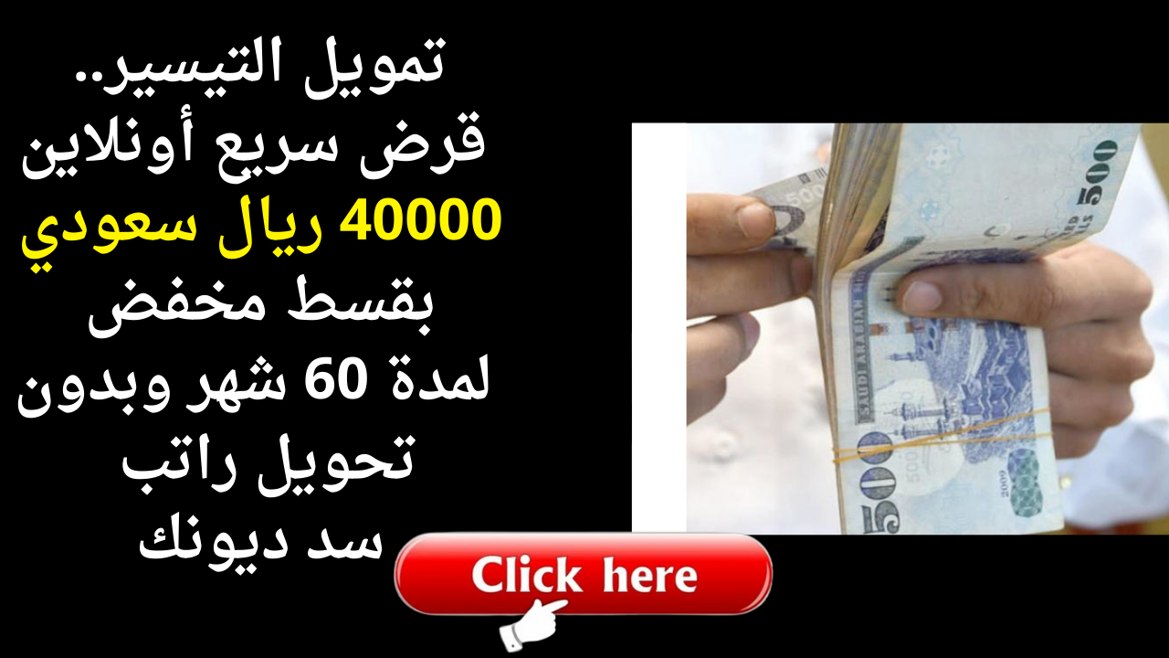 دفع المتعثرات بكبسة زر.. قرض سريع أونلاين 40000 ريال سعودي بقسط مخفض لمدة 60 شهر وبدون تحويل راتب سد ديونك