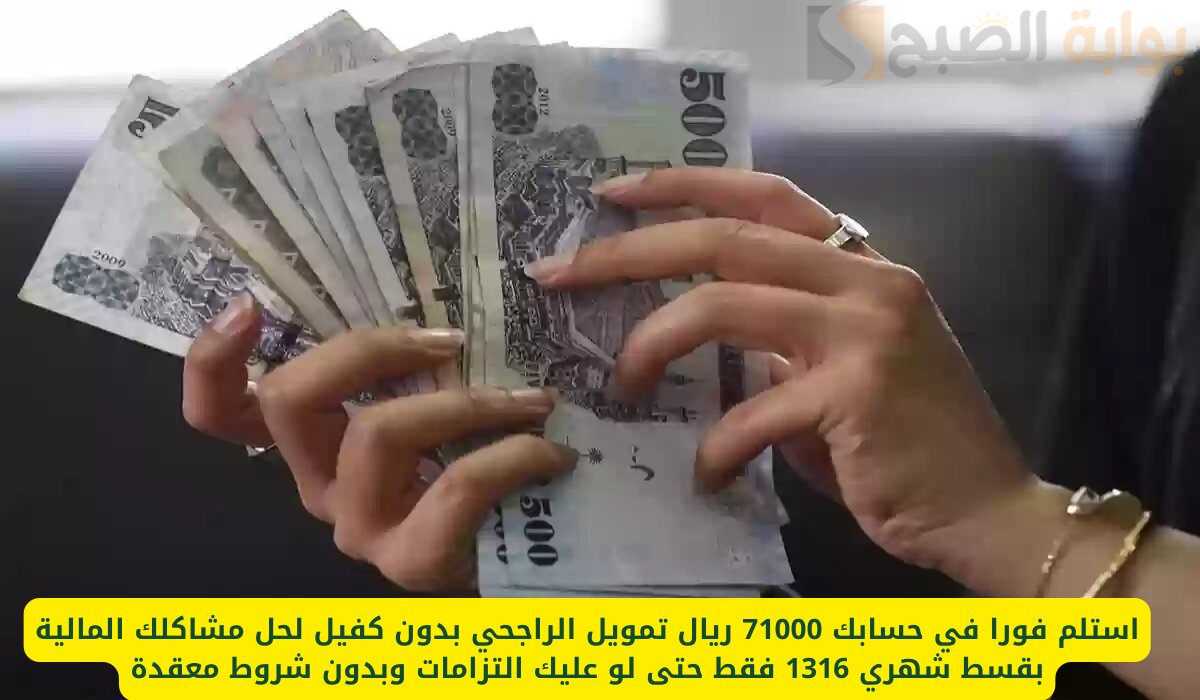 استلم فورا في حسابك 71000 ريال بدون كفيل لحل مشاكلك المالية بقسط شهري 1316 فقط حتى لو عليك التزامات