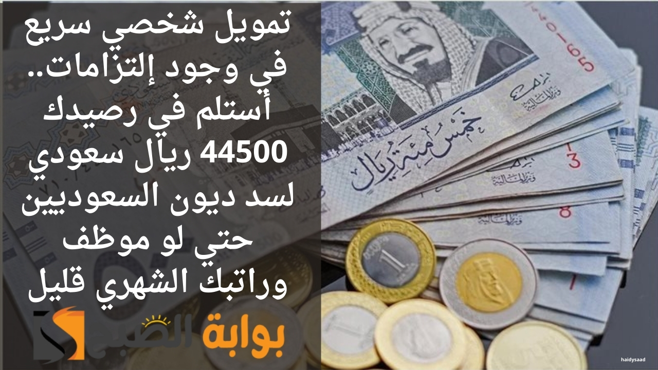تمويل شخصي سريع في وجود إلتزامات.. أستلم في رصيدك 44500 ريال سعودي لسد ديون السعوديين حتي لو موظف وراتبك الشهري قليل