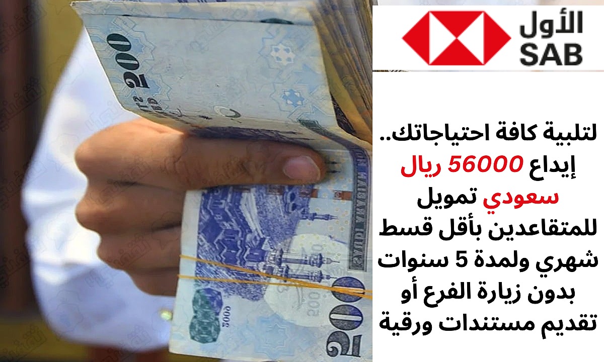 لتلبية كافة احتياجاتك.. إيداع 56000 ريال سعودي تمويل للمتقاعدين بأقل قسط شهري ولمدة 5 سنوات بدون زيارة الفرع أو تقديم مستندات ورقية
